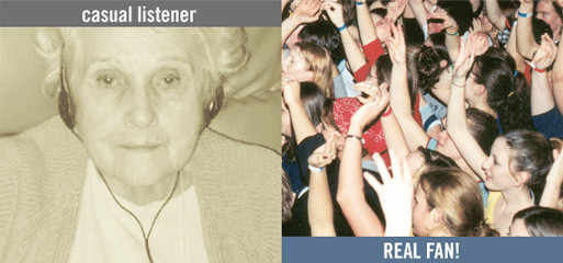 casual listener vs. REAL FAN!